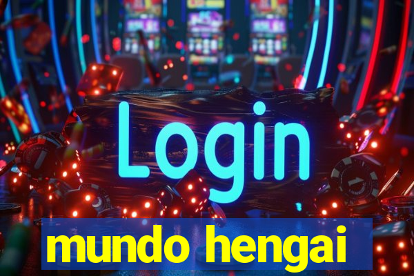 mundo hengai